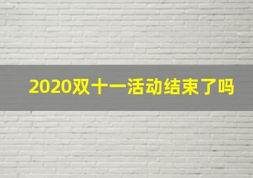 2020双十一活动结束了吗