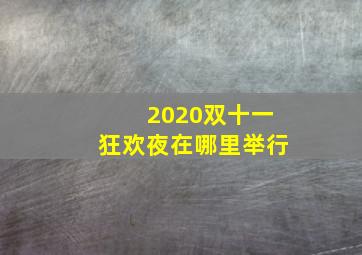 2020双十一狂欢夜在哪里举行