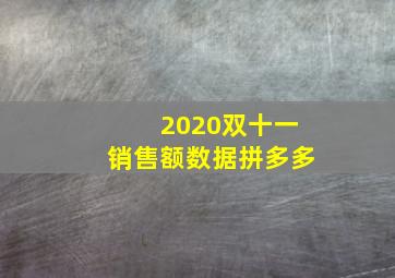 2020双十一销售额数据拼多多