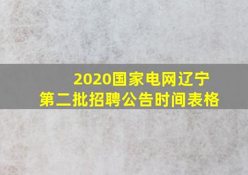 2020国家电网辽宁第二批招聘公告时间表格