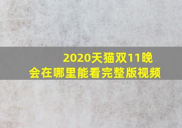 2020天猫双11晚会在哪里能看完整版视频