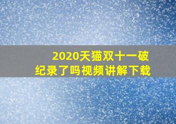 2020天猫双十一破纪录了吗视频讲解下载