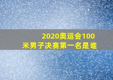 2020奥运会100米男子决赛第一名是谁