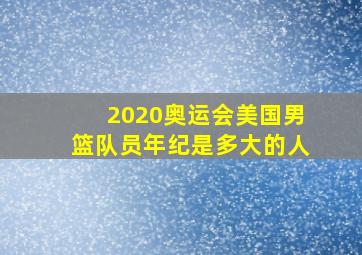 2020奥运会美国男篮队员年纪是多大的人