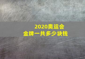 2020奥运会金牌一共多少块钱