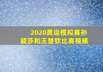 2020奥运模拟赛孙颖莎和王楚钦比赛视频