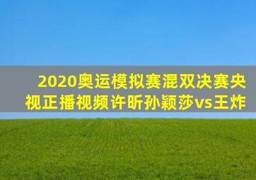 2020奥运模拟赛混双决赛央视正播视频许昕孙颖莎vs王炸