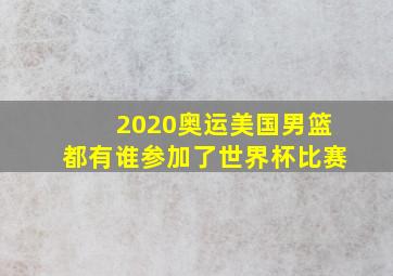 2020奥运美国男篮都有谁参加了世界杯比赛