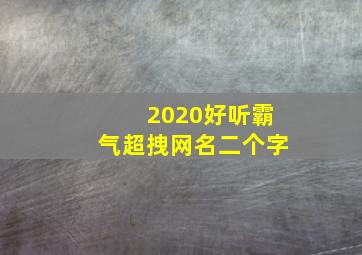 2020好听霸气超拽网名二个字