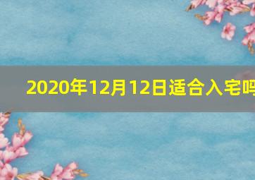 2020年12月12日适合入宅吗