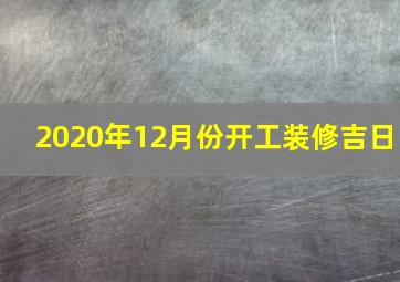 2020年12月份开工装修吉日