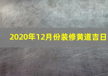 2020年12月份装修黄道吉日