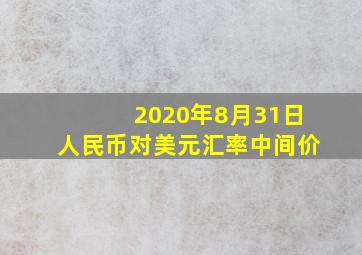 2020年8月31日人民币对美元汇率中间价