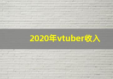 2020年vtuber收入