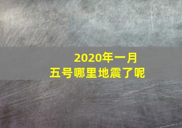 2020年一月五号哪里地震了呢