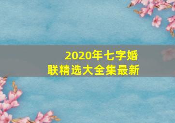 2020年七字婚联精选大全集最新