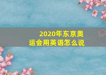 2020年东京奥运会用英语怎么说