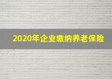 2020年企业缴纳养老保险