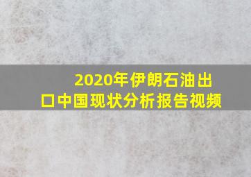 2020年伊朗石油出口中国现状分析报告视频