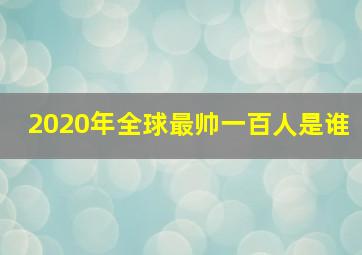 2020年全球最帅一百人是谁