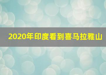 2020年印度看到喜马拉雅山