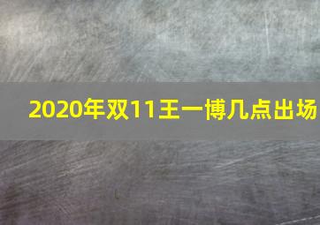 2020年双11王一博几点出场