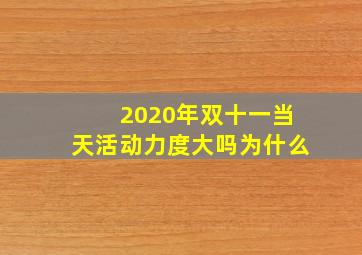 2020年双十一当天活动力度大吗为什么