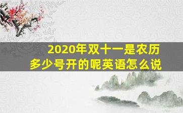 2020年双十一是农历多少号开的呢英语怎么说