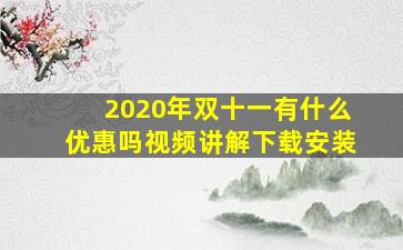 2020年双十一有什么优惠吗视频讲解下载安装