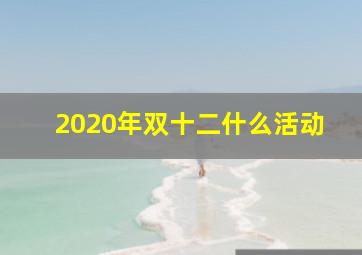 2020年双十二什么活动