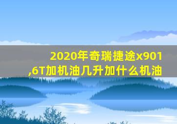 2020年奇瑞捷途x901,6T加机油几升加什么机油