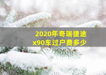 2020年奇瑞捷途x90车过户费多少