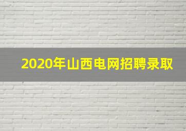 2020年山西电网招聘录取