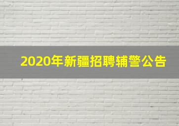 2020年新疆招聘辅警公告