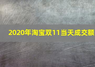 2020年淘宝双11当天成交额