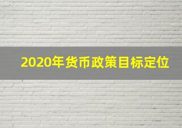 2020年货币政策目标定位