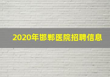 2020年邯郸医院招聘信息