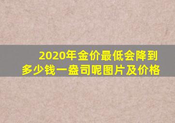 2020年金价最低会降到多少钱一盎司呢图片及价格