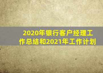 2020年银行客户经理工作总结和2021年工作计划