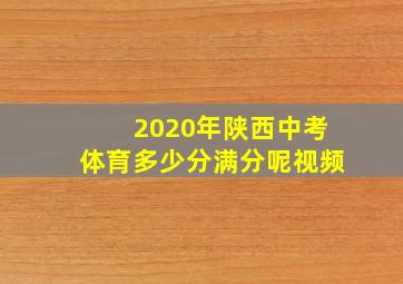 2020年陕西中考体育多少分满分呢视频