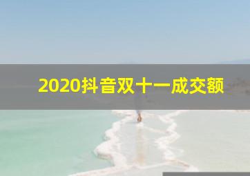 2020抖音双十一成交额