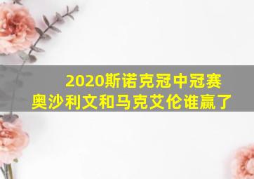 2020斯诺克冠中冠赛奥沙利文和马克艾伦谁赢了