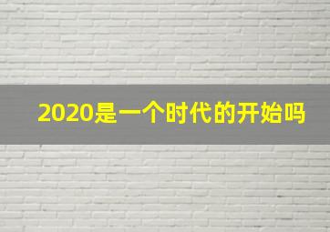 2020是一个时代的开始吗