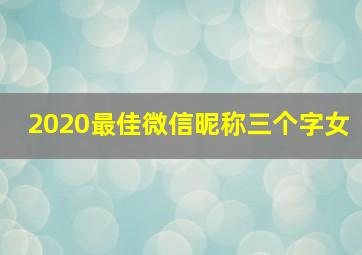 2020最佳微信昵称三个字女