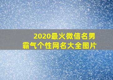 2020最火微信名男霸气个性网名大全图片