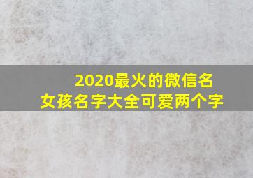 2020最火的微信名女孩名字大全可爱两个字