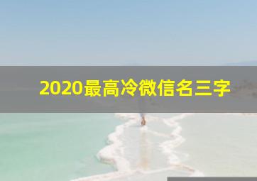 2020最高冷微信名三字