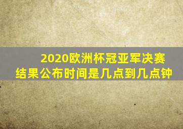 2020欧洲杯冠亚军决赛结果公布时间是几点到几点钟