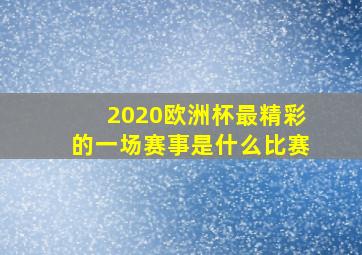 2020欧洲杯最精彩的一场赛事是什么比赛