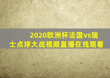 2020欧洲杯法国vs瑞士点球大战视频直播在线观看